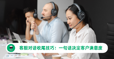 客服结束语怎么说更专业？一句话决定客户满意度