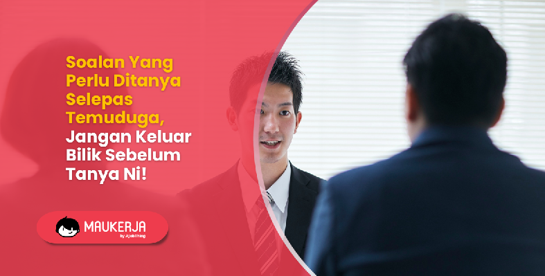 Soalan Yang Perlu Ditanya Selepas Temuduga, Jangan Keluar Bilik Sebelum Tanya Ni!