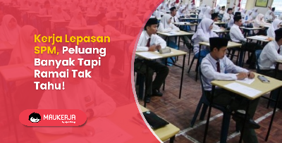 Kerja Lepasan SPM, Peluang Banyak Tapi Ramai Tak Tahu!