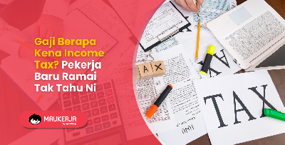 Gaji Berapa Kena Income Tax? Pekerja Baru Ramai Tak Tahu Ni!
