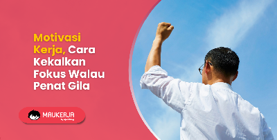 Motivasi Kerja, Cara Kekalkan Fokus Walau Penat Gila