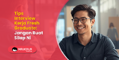Tips Interview Kerja Fresh Graduate: Jangan Buat Silap Ni