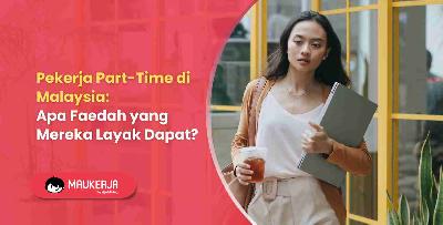 Pekerja Part-Time di Malaysia: Apa Faedah yang Mereka Layak Dapat?