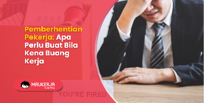 Pemberhentian Pekerja: Apa Perlu Buat Bila Kena Buang Kerja