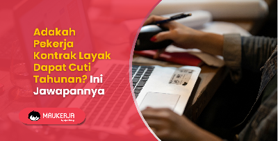 Adakah Pekerja Kontrak Layak Dapat Cuti Tahunan? Ini Jawapannya