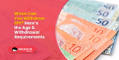 When Can You Withdraw EPF? Here’s the Age & Withdrawal Requirements