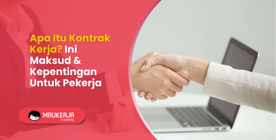 Apa Itu Kontrak Kerja? Ini Maksud & Kepentingan Untuk Pekerja