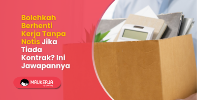 Bolehkah Berhenti Kerja Tanpa Notis Jika Tiada Kontrak? Ini Jawapannya