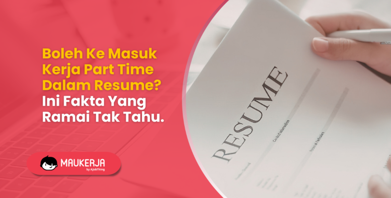 Boleh Ke Masuk Kerja Part Time Dalam Resume? Ini Fakta Yang Ramai Tak Tahu.