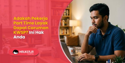 Adakah Pekerja Part Time Layak Dapat Caruman KWSP? Ini Hak Anda