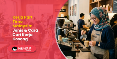 Kerja Part Time Malaysia: Jenis & Cara Cari Kerja Kosong