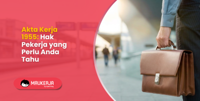 Akta Kerja 1955: Hak Pekerja yang Perlu Anda Tahu