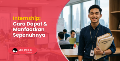 Internship: Cara Dapat & Manfaatkan Sepenuhnya