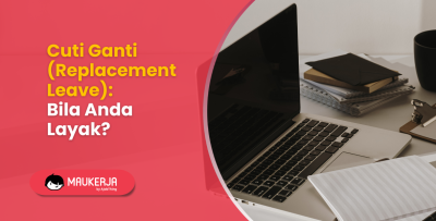 Cuti Ganti (Replacement Leave): Bila Anda Layak?