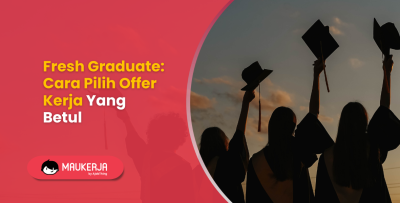 Fresh Graduate: Cara Pilih Offer Kerja Yang Betul