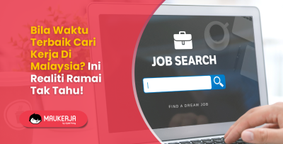 Bila Waktu Terbaik Cari Kerja Di Malaysia? Ini Realiti Ramai Tak Tahu!