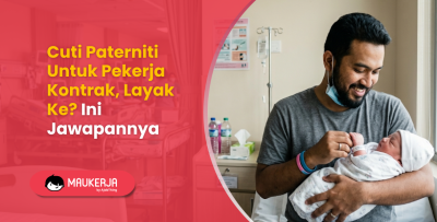 Cuti Paterniti Untuk Pekerja Kontrak, Layak Ke? Ini Jawapannya