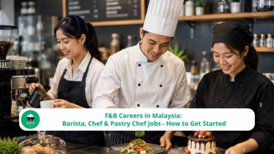 F&B Careers in Malaysia: Barista, Chef & Pastry Chef Jobs - How to Get Started
