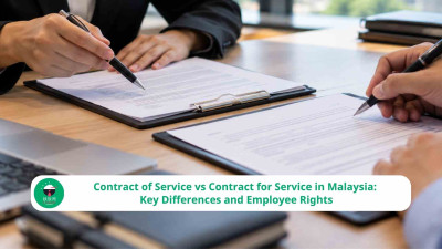 Contract of Service vs Contract for Service in Malaysia: Key Differences and Employee Rights