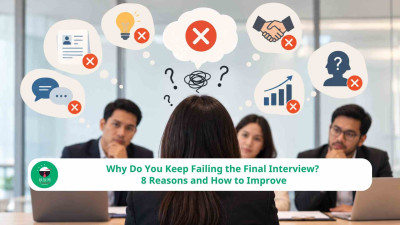 Why Do You Keep Failing the Final Interview? 8 Reasons and How to Improve